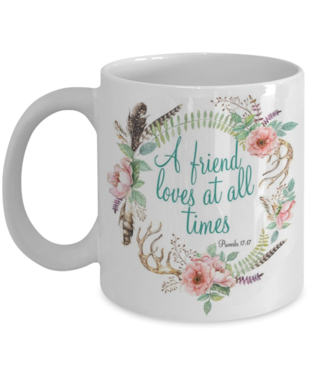 Proverbs 17:17 Bible quotes , A friend loves at all times - White Coffee Mug Tea Cup 11 oz Gift