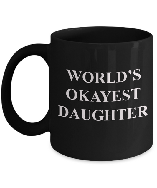 Funny Mug, Gifts For Daughters - World's Okayest Daughter Black coffee mugs 11 oz