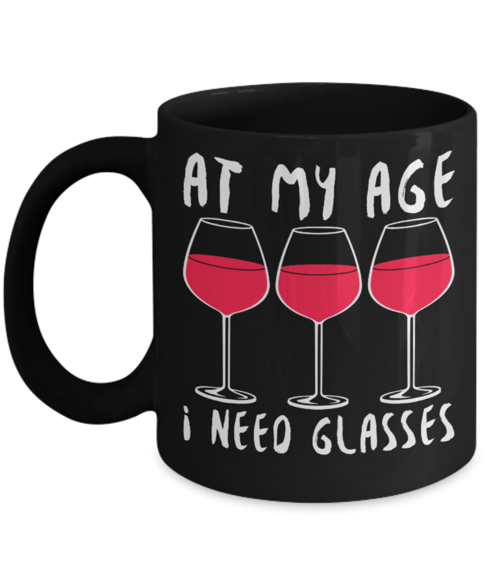Wine Lovers Mugs , At my age I need glasses - Black Coffee Mug Porcelain Tea Cup 11 oz - Great Gift