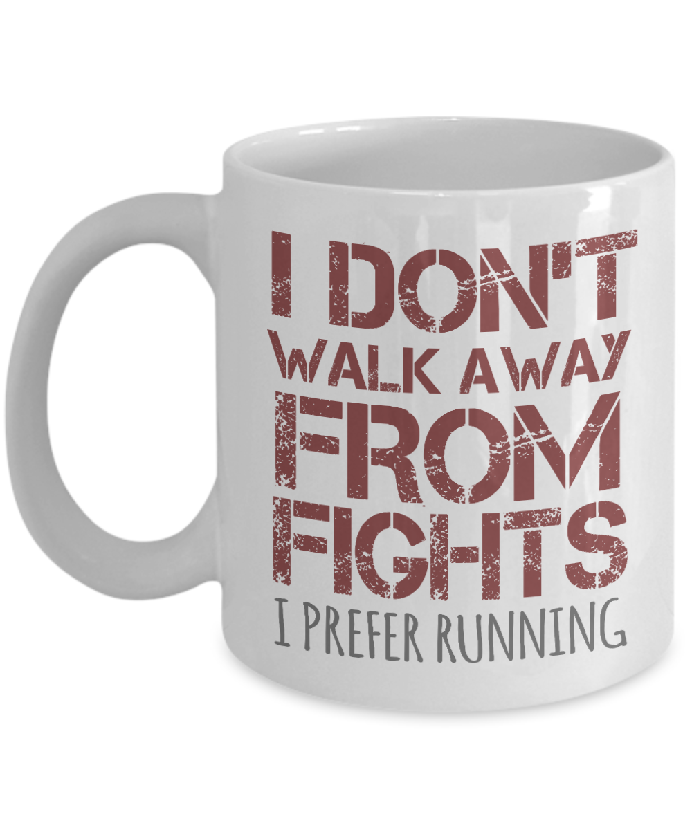 I Don't Walk Away From Fights I Prefer Running- White Porcelain Coffee Mug 11 Oz Funny Quotes Coffee Mug