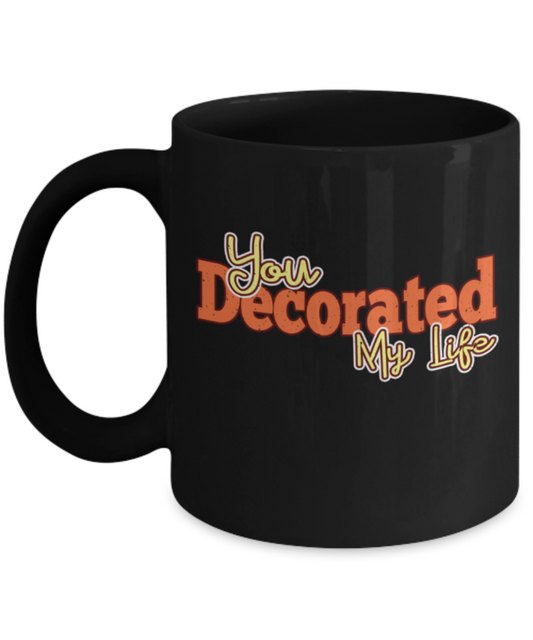 You decorated my life - Funny Black Porcelain Coffee 11 oz