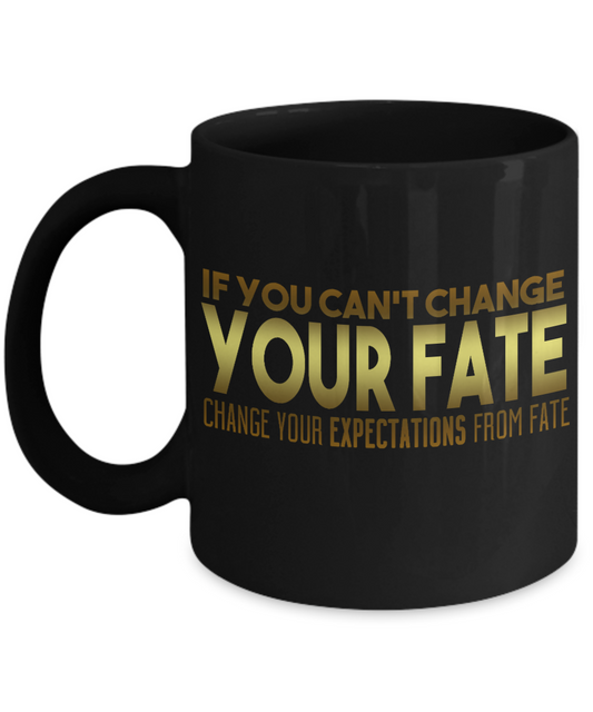 If You Can't Change Your Fate Change Your Expectations From Fate - Black Porcelain Coffee Mug 11 Oz Funny Quotes Coffee Mug