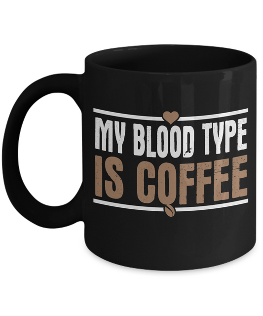 Coffee Addict Coffee Mug, My Blood Type Is Coffee - Black Porcelain Coffee Mug 11 Oz Funny Quotes Coffee Mug