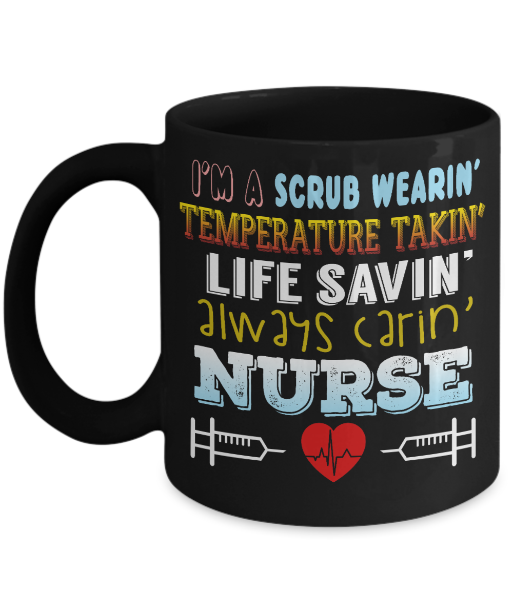 Nurse Appreciation Coffee Mug, I'm A scrub Wearin Temperature Takin Life Savin Always Carin Nurse-Black Porcelain Coffee Mug 11 oz