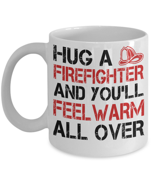 Firefighter Dad Coffee Mug, Hug A Firefighter And You'll Feel Warm All Over-White Porcelain Coffee Mug 11 oz For Firefighter, Dad,Son