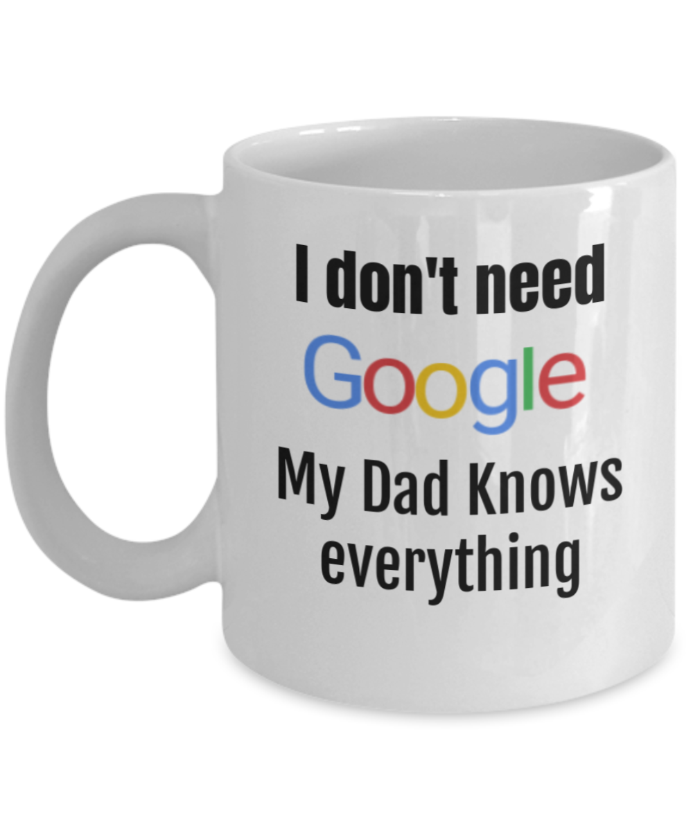I Don't Need Google, My Dad Knows Everything! | Funny Dad White coffee mugs 11 oz