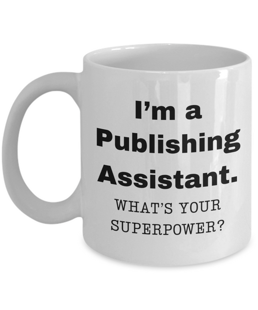I am a Publishing Assistant, what is your super power, Birthday cup for Publishing Assistant -11 oz White ceramic mug