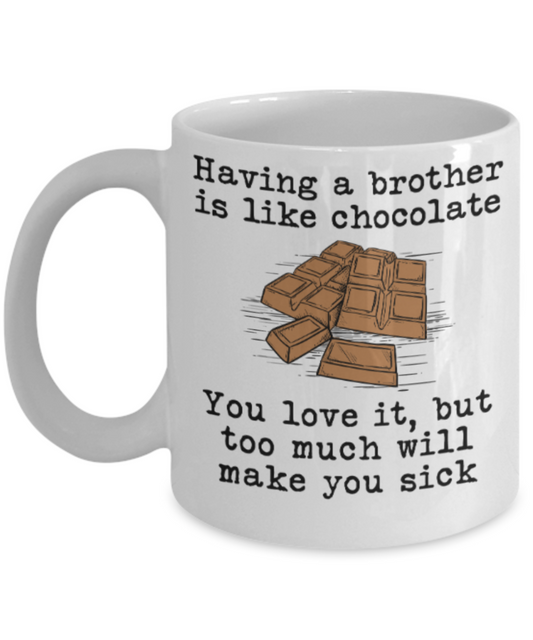 Brother gift mugs, Having an Brother is like chocolate You love it But too much will make you sick - Funny White Porcelain Coffee Mug Cute Ceramic Cup 11 oz