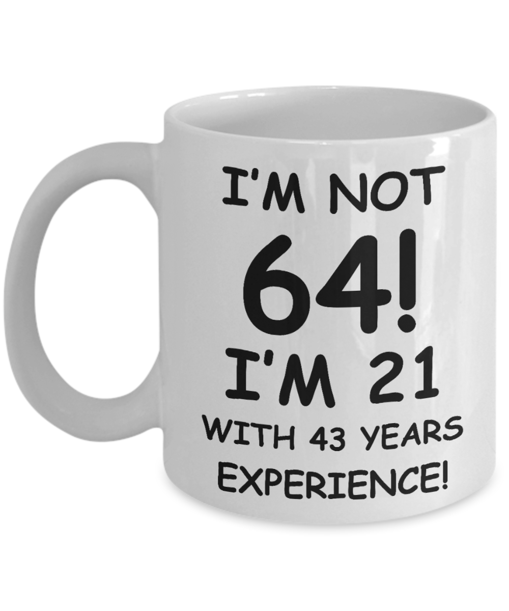 64th birthday mug gifts , I'm not 64, I'm 21 with 43 Years Experience - White Coffee Mug Tea Cup 11 oz Gift