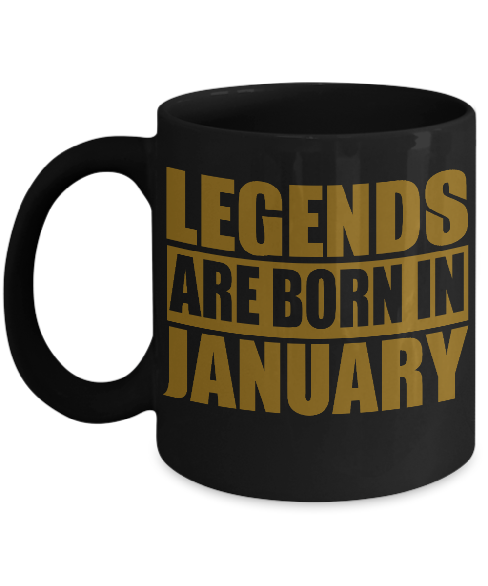 Legends Are Born In January, Birthday Coffee Mug- Black Porcelain Coffee Mug 11 Oz Birthday Coffee Mug