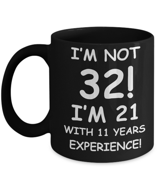 32nd birthday mug gifts , I'm not 32, I'm 21 with 11 Years Experience - Black Coffee Mug Tea Cup 11 oz Gift