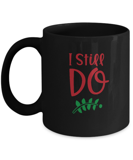 I still do Black coffee Mugs - Funny Valentines day Gifts - Black coffee mugs 11 oz