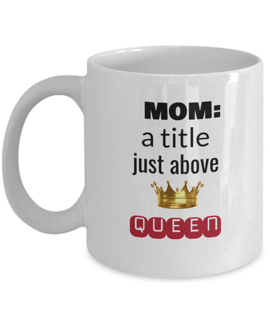 Mom Mug -  Mom : a title just above QUEEN Mug, Mom Mug, White coffee mugs 11 oz