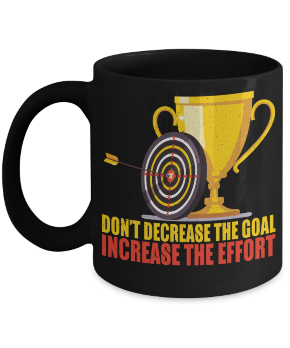 Success Lovers Mugs, Don't decrease the goal Increase the effort - Funny Black Porcelain Coffee 11 oz