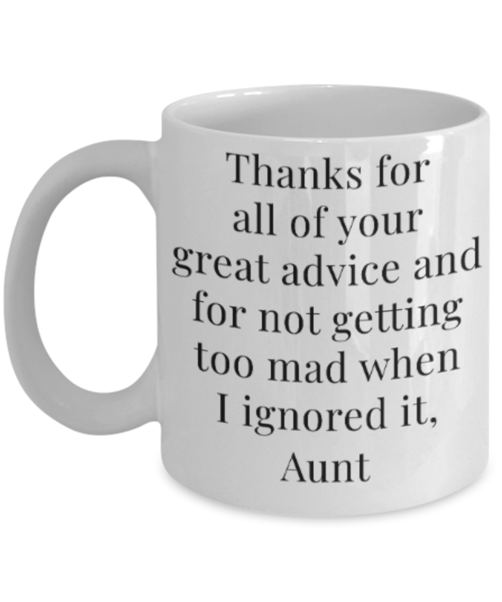 Aunt gift mugs, Thanks for all your great advice and for not getting too mad when I ignored it Aunt - Funny White Porcelain Coffee Mug Cute Ceramic Cup 11 oz