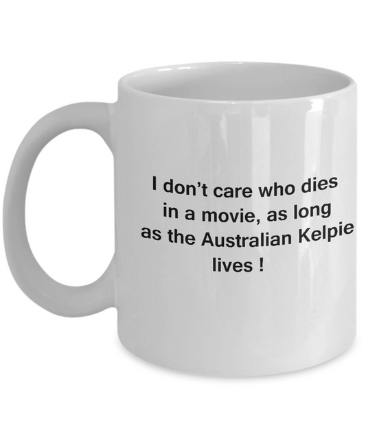 Funny Dog Coffee Mug for Dog Lovers - I Don't Care Who Dies, As Long As Australian Kelpie Lives - Ceramic Fun Cute Dog Cup White Coffee Mug, 11 Oz