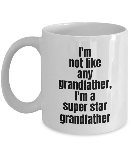 Grandpa mug,i'm not like any grandfather,I'm a super star grandfather-White Coffee Mug 11 oz