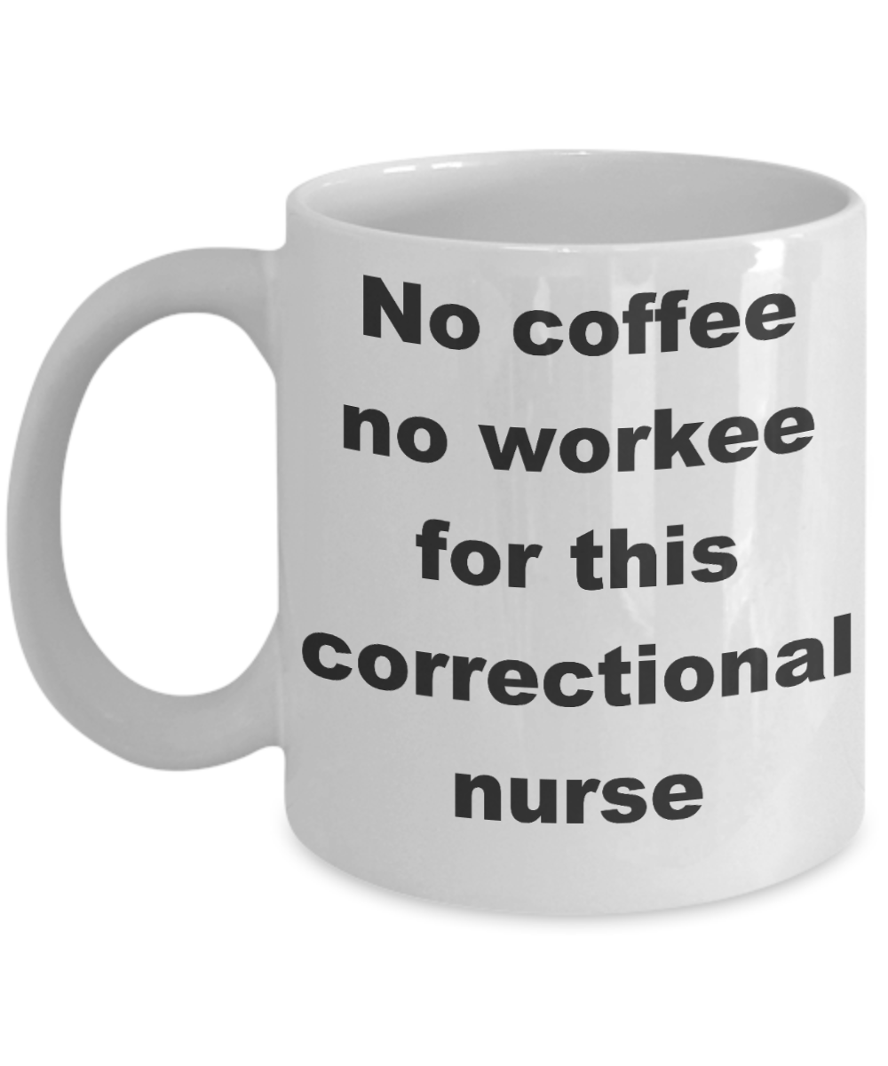 Nurse jackie coffee mugs - No Coffee No Workee Correctional Nurses - White Porcelain Coffee Cup,Premium 11 oz Funny Mugs White coffee cup Gifts Ideas