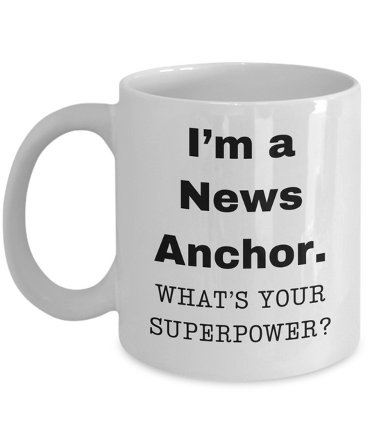 I am a News Anchor, what is your super power, News Anchor coffee mug, Birthday cup for News Anchor -11 oz White ceramic mug