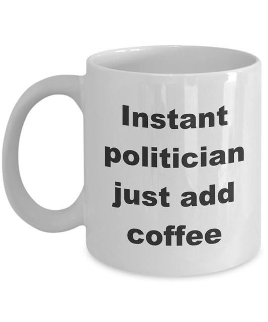 Funny Politician Coffee Mug,Instant politician just add coffee-White Coffee Mug 11 oz