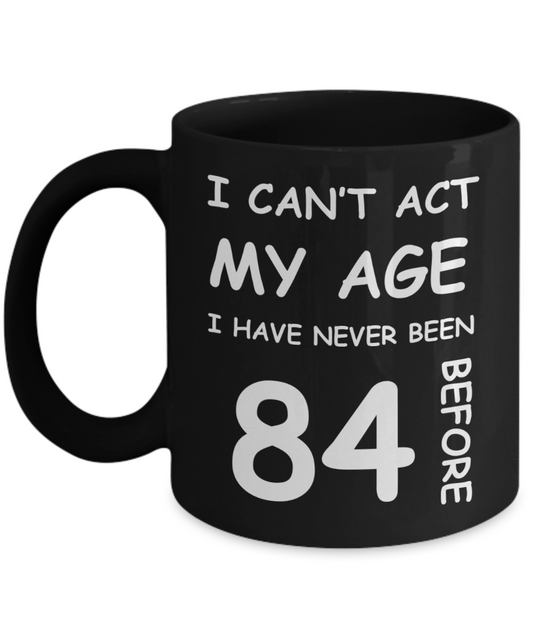 84th Birthday Gift for Women & Men - I can't act my Age, I have never been 84 Before - Black Porcelain Coffee 11 oz for Ladies & Gents - Born In 1936