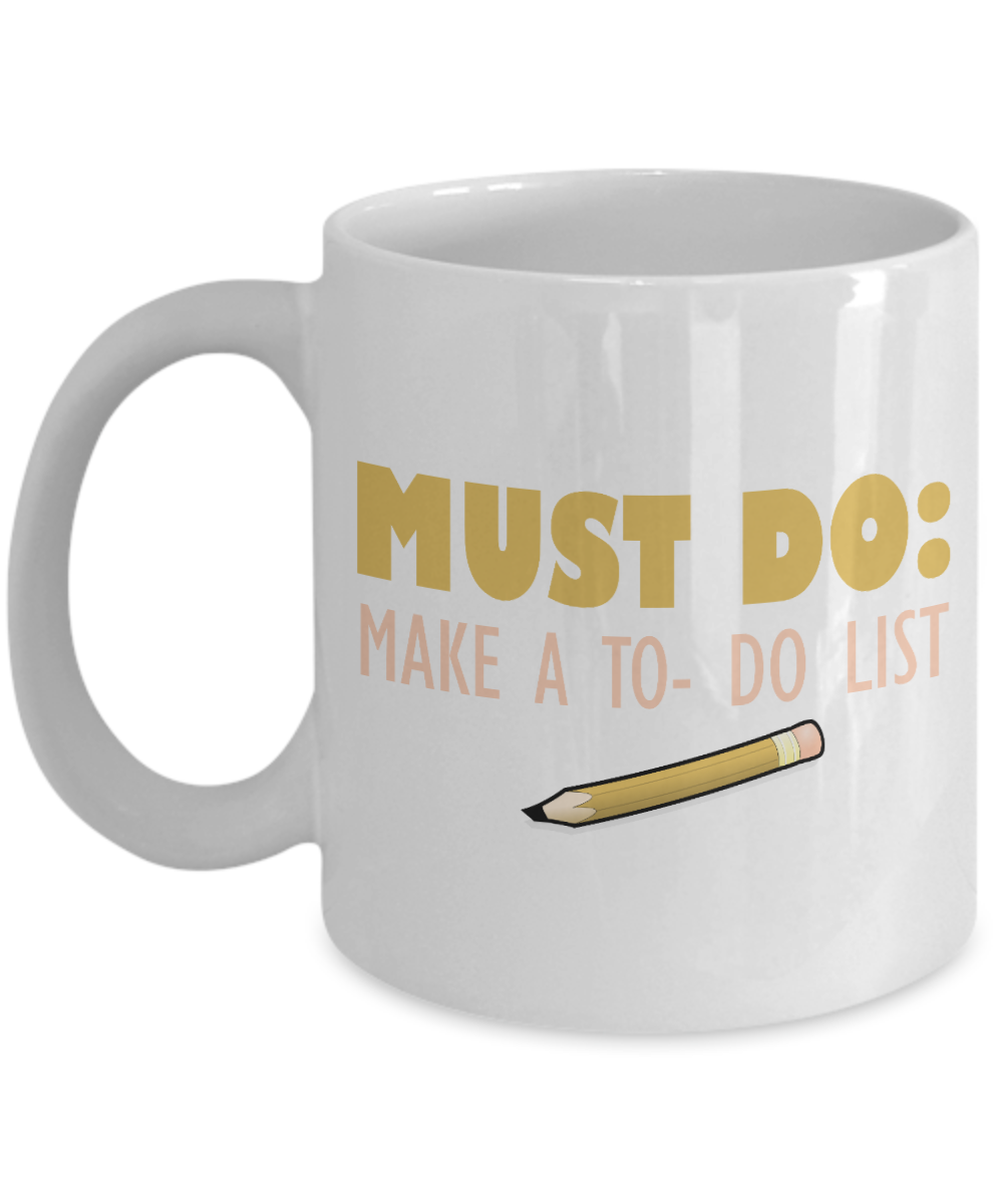 Must Do, Make A To- Do List -White Porcelain Coffee Mug 11 Oz Funny Quotes Coffee Mug