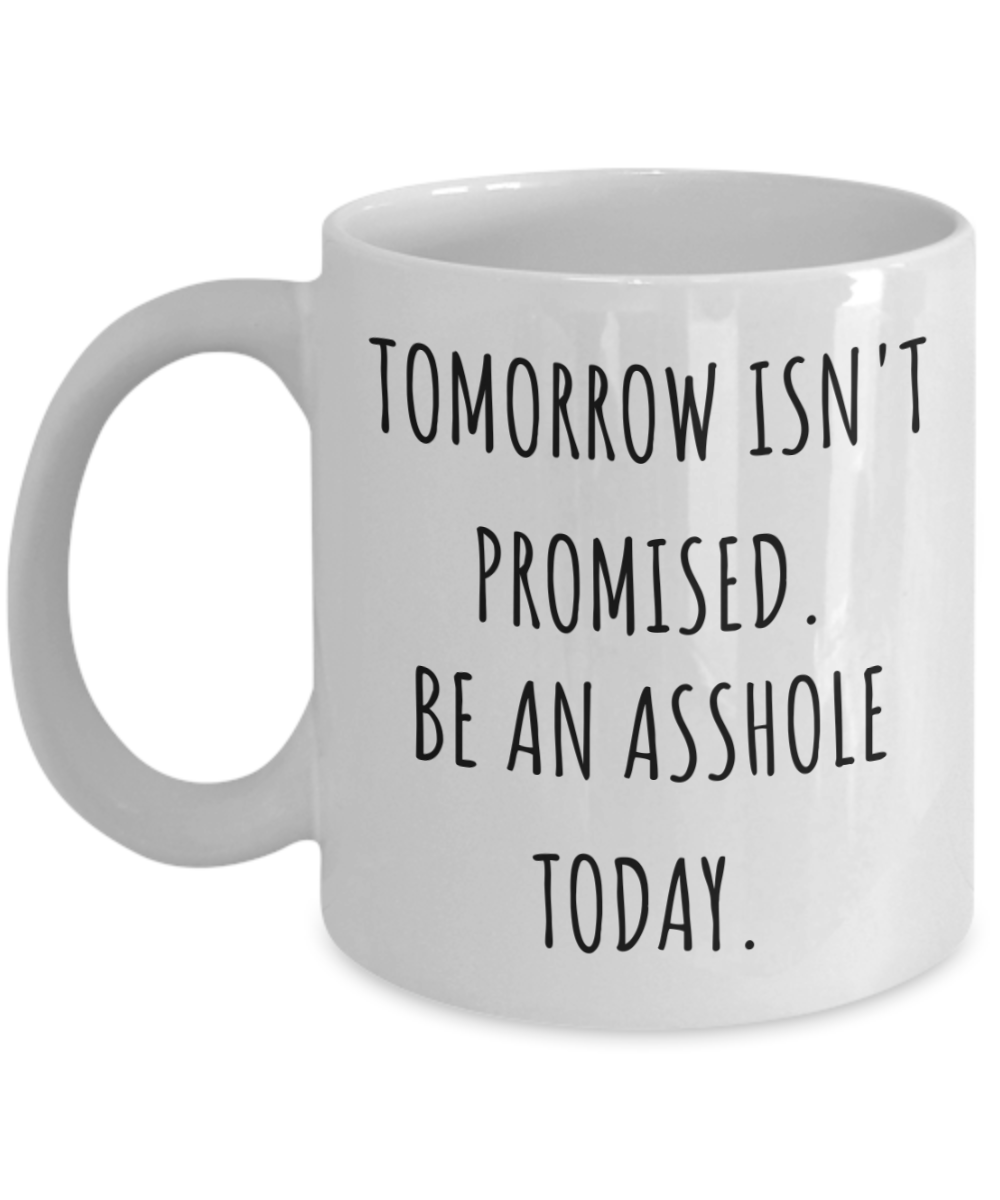Tomorrow Isn't Promised Coffee Mug, Motivational Gift Coffee Mug, Inspirational Gift Coffee Mug, Funny Sarcastic Mug-11 Oz White Ceramic Coffee Mug