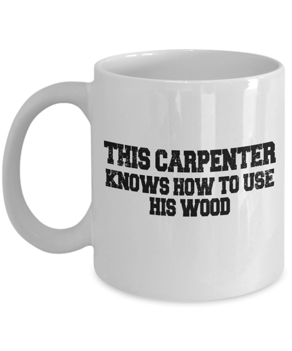 World's Best Carpenter Gift Coffee Mug, This Carpenter Knows How To Use His Wood-White Porcelain Coffee Mug 11 oz For Wife, Husband, Carpenter,Lumberjack, Woodworker