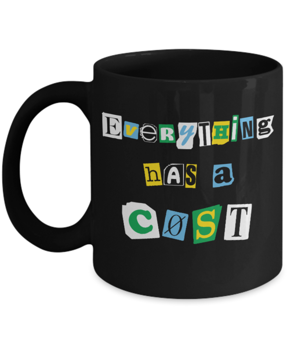 Fashion/Trends Lovers mugs , Everything has a Cost - Black Coffee Mug Porcelain Tea Cup 11 oz - Great Gift