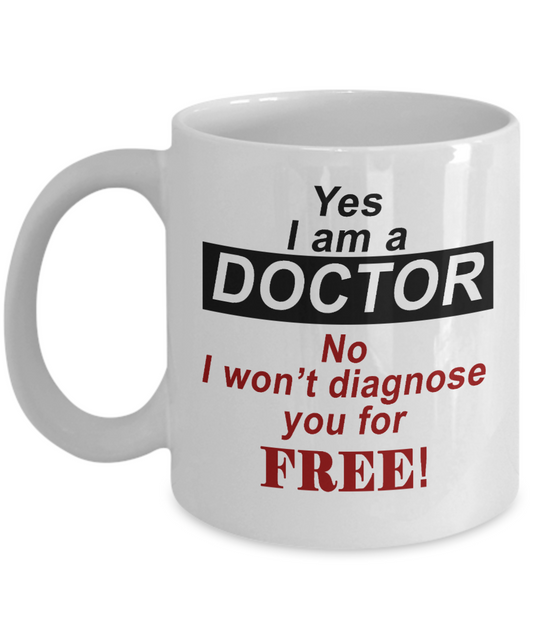Doctor Coffee mug,Yes I Am A Doctor No I Won't Diagnose You For free-White Porcelain Coffee Mug 11 oz