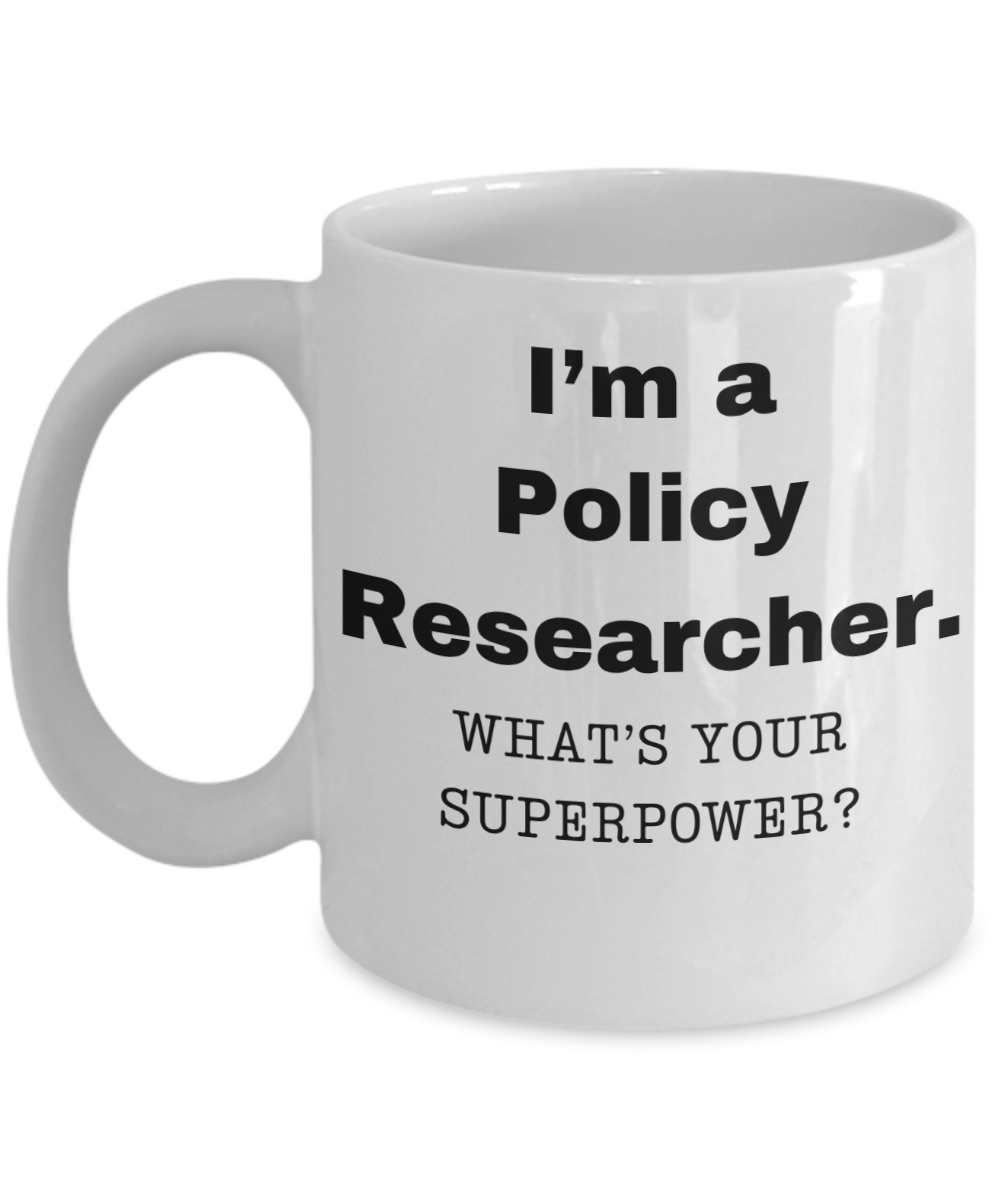 I am a Policy Researcher, what is your super power, Policy Researcher coffee mug, Birthday cup for Policy Researcher -11 oz White ceramic mug