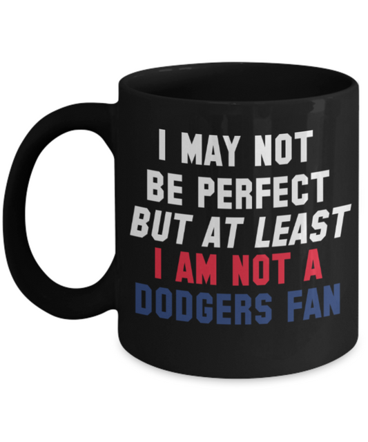 Dodgers Haters mugs, I may not be perfect But atleast I am not a Dodgers Fan - Funny Black Porcelain Coffee 11 oz