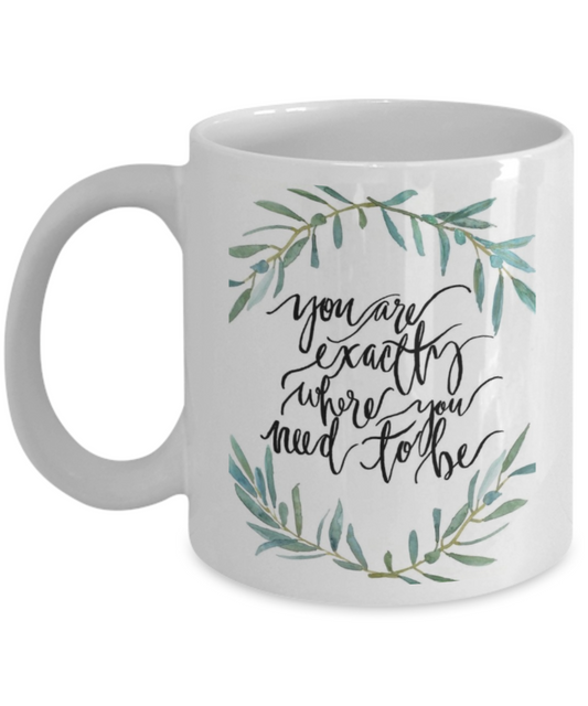 Bible verse mugs for women , You are exactly where you need to be - White Coffee Mug Porcelain Tea Cup 11 oz - Great Gift