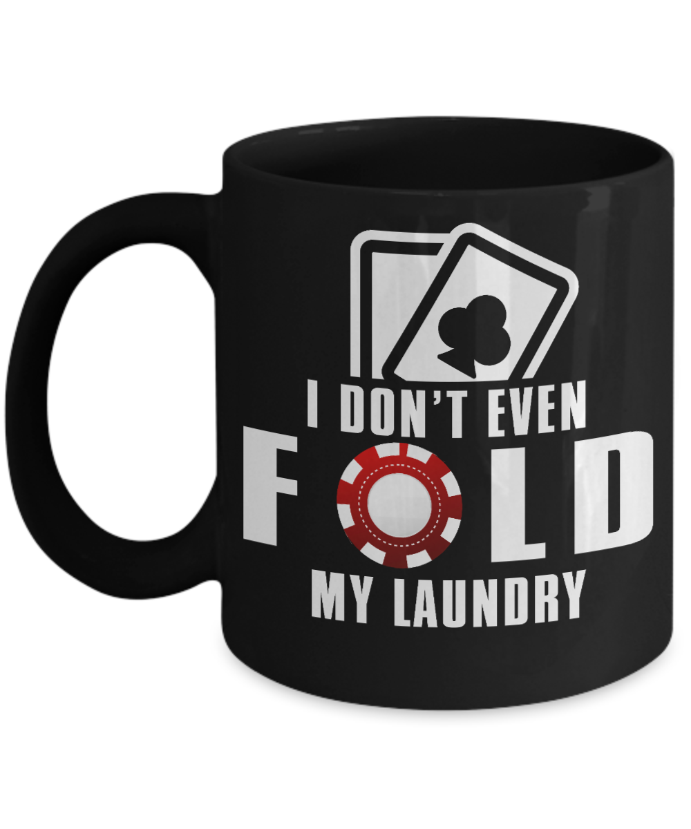 Gambler Coffee Mug, I Don't Even Fold My Laundry-Black Porcelain Coffee Mug 11 oz for card player, gambler, Casino, Gambling,Lover