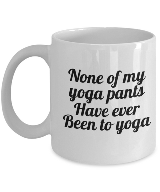 Mr lazy mug, None of My Yoga pants have ever been to Yoga - White Porcelain Coffee 11 oz