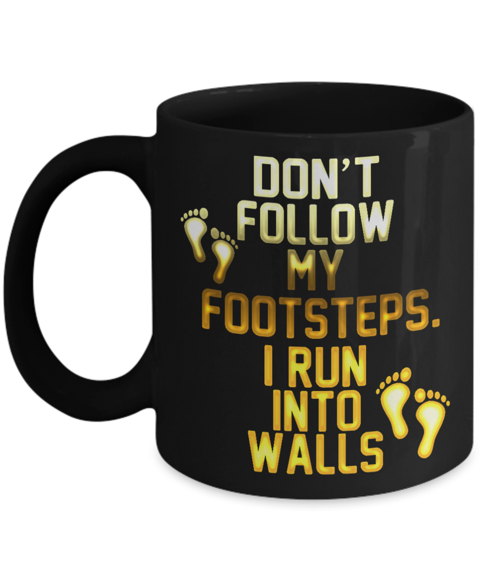Don't Follow My Footsteps I Run Into Walls-Black Porcelain Coffee Mug 11 Oz Funny Quotes Coffee Mug