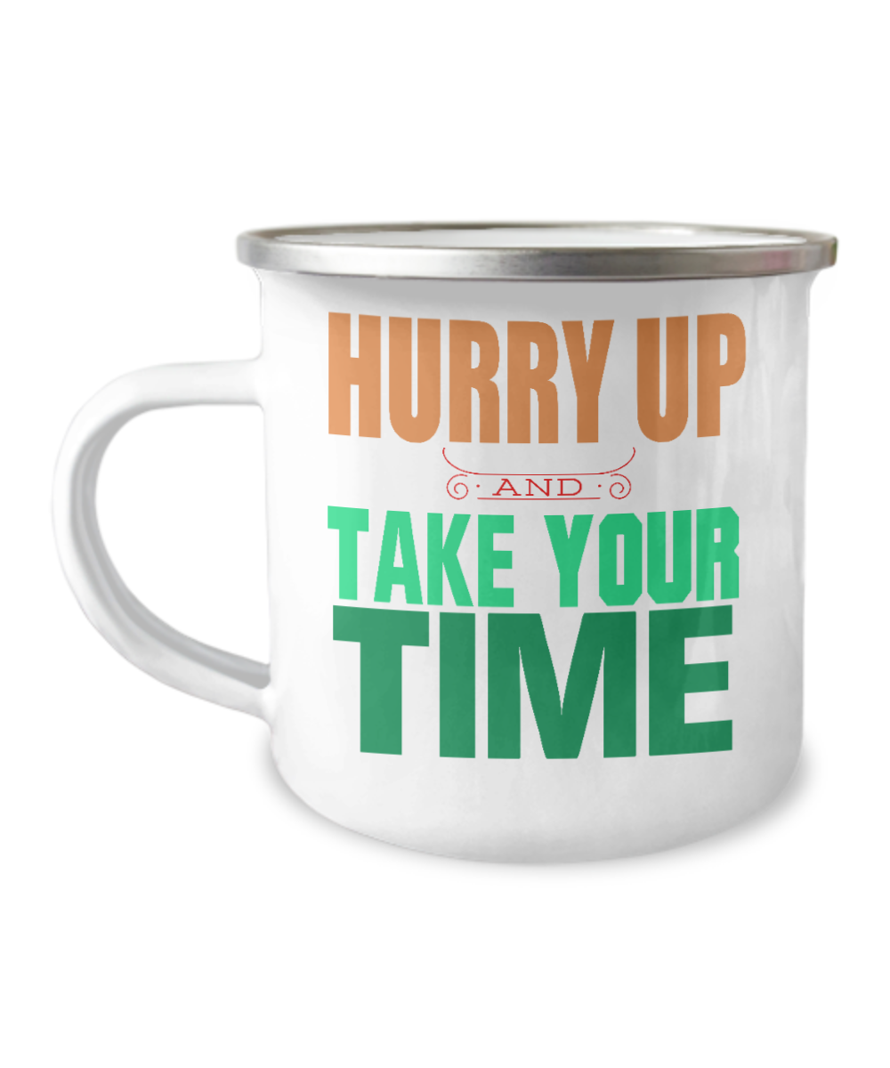 Hurry Up And Take Your Time-12 Oz Stainless Steel Enamel Finish White Camper Coffee Mug