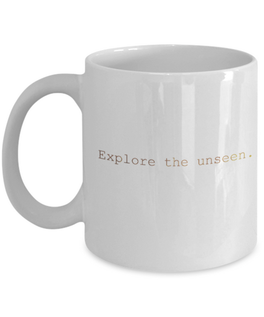 Motivational mugs for women , Explore the unseen - White Coffee Mug Tea Cup 11 oz Gift