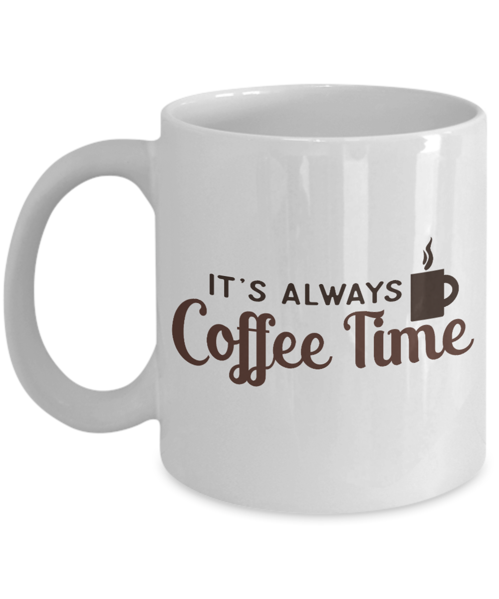 Coffee Addict Coffee Mug, It's Always Coffee Time- White Porcelain Coffee Mug 11 Oz Funny Quotes Coffee Mug