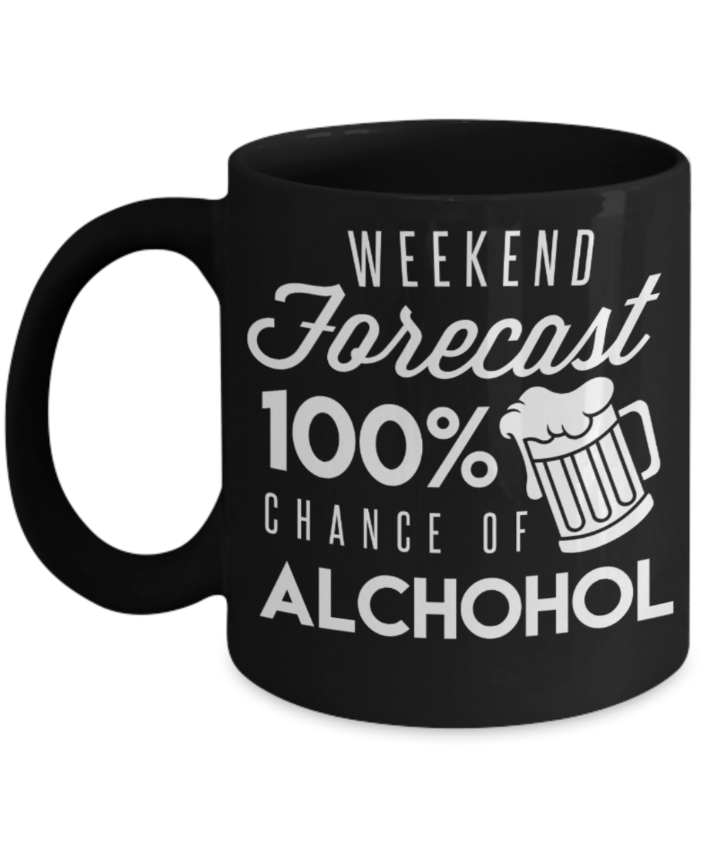Beer Lovers Gifts , Weekend Forecast Alchohol - Black Coffee Mug Porcelain Tea Cup 11 oz - Great Gift