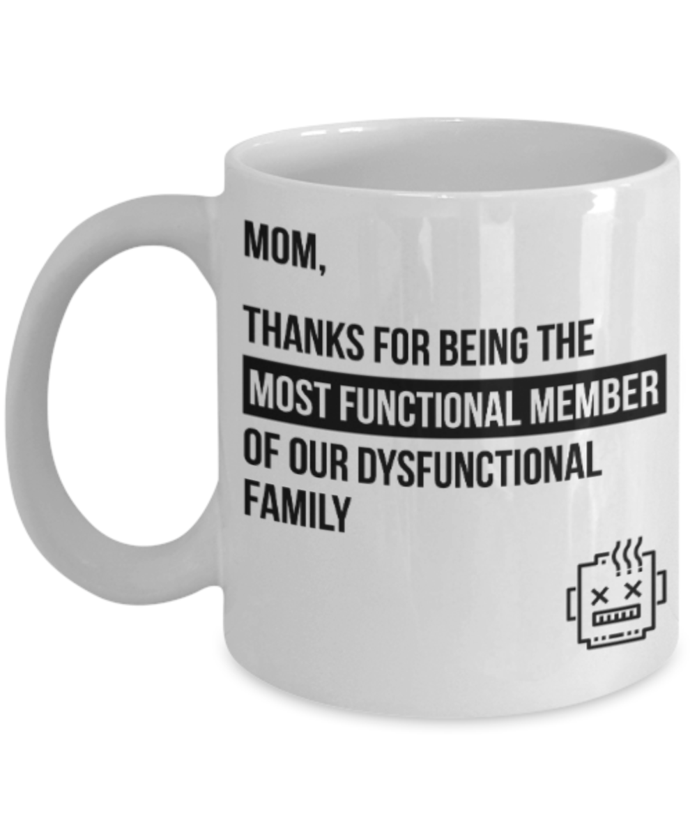 Mom gift mugs, Mom Thanks for being the most functional member of our dusfunctional family - Funny White Porcelain Coffee Mug Cute Ceramic Cup 11 oz