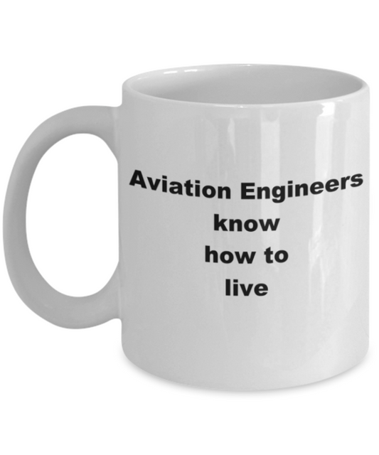 Aviation Engineers know how to live- Funny White Porcelain Coffee Mug Cute Ceramic Cup 11 oz