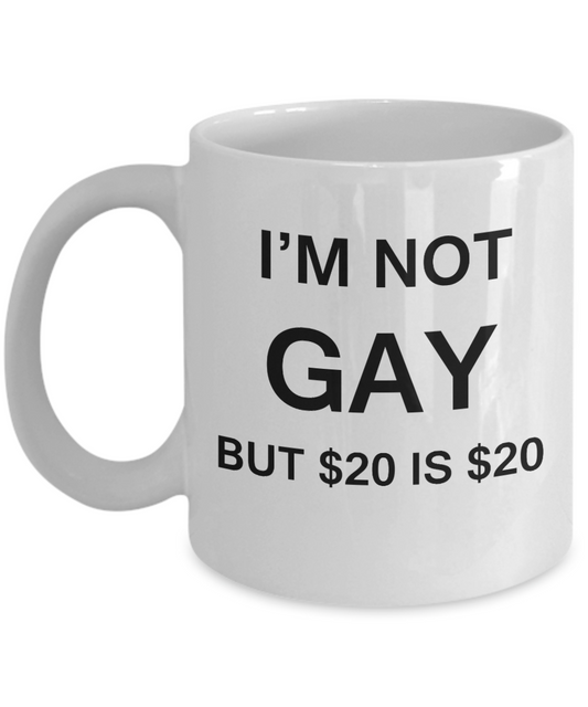 Gifts for closeted gays - I'm no Gay, but $20 is $20 - Gifts for Gays & Gay Partners, Funny Mugs Gift Ideas 11 Oz