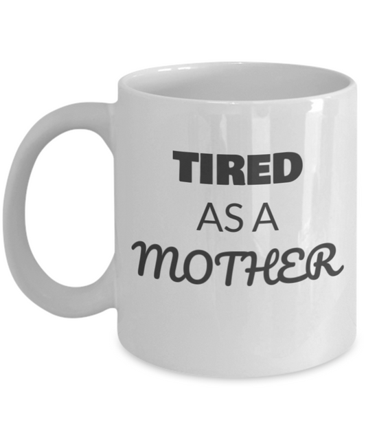 Best gifts for mother - "Tired As A Mother" Cofee Mug,Premium 11 oz White Coffee & Tea mom mug
