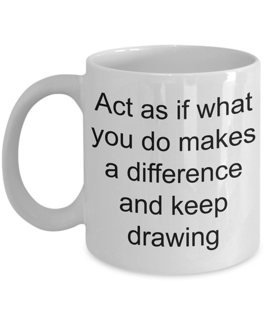 Drawing Love Coffee mug,Act As If What You Do Drawing-White Coffee Mug 11 oz