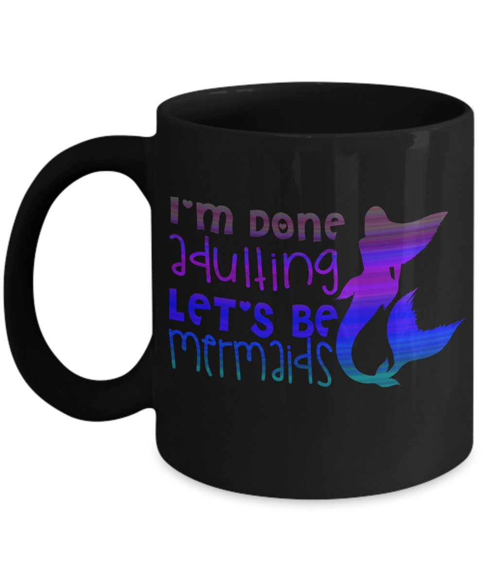 I'm A Mermaid Coffee Mug,I'm Done Adulting Let's Be Mermaids-Black Porcelain Coffee Mug 11 oz For Children,Teen,Women
