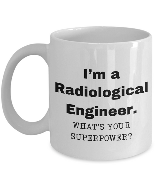 I am a Radiological Engineer, what is your super power, Birthday cup for Radiological Engineer -11 oz White ceramic mug