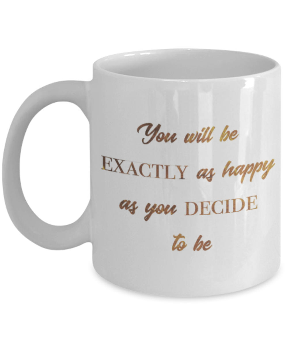 Get well mugs for women , You will be exactly as happy as you decide to be - White Coffee Mug Tea Cup 11 oz Gift