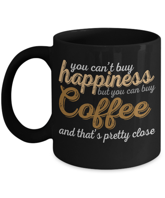 Coffee Addict Coffee Mug, You Can't Buy Happiness But You Can Buy Coffee And That's Pretty Close - Black Porcelain Coffee Mug 11 Oz