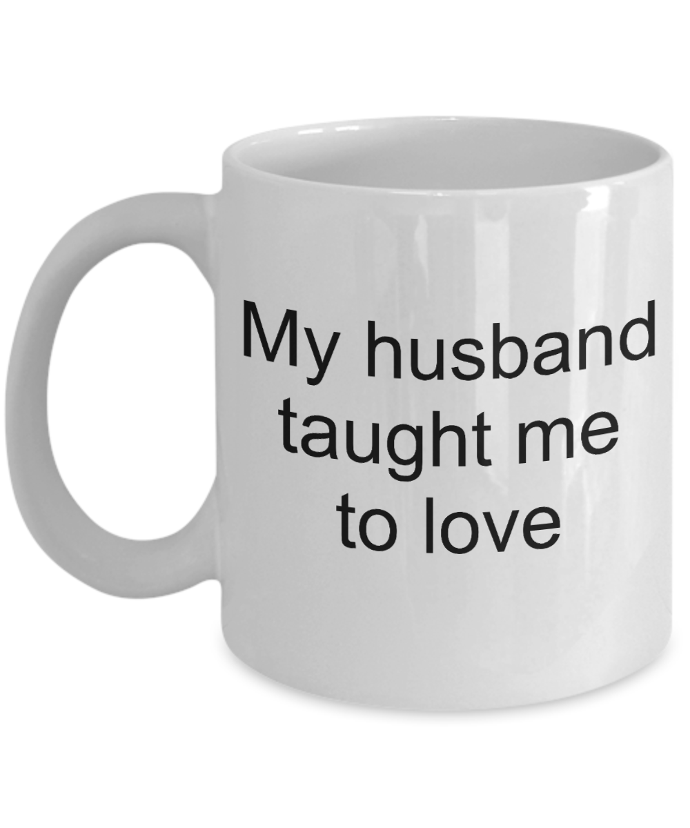 Annivery gifts for husband, Gifts from wife - My Husband Taught Me To Love - White Porcelain Coffee Cup,Premium 11 oz Funny Mugs White coffee cup Gifts Ideas